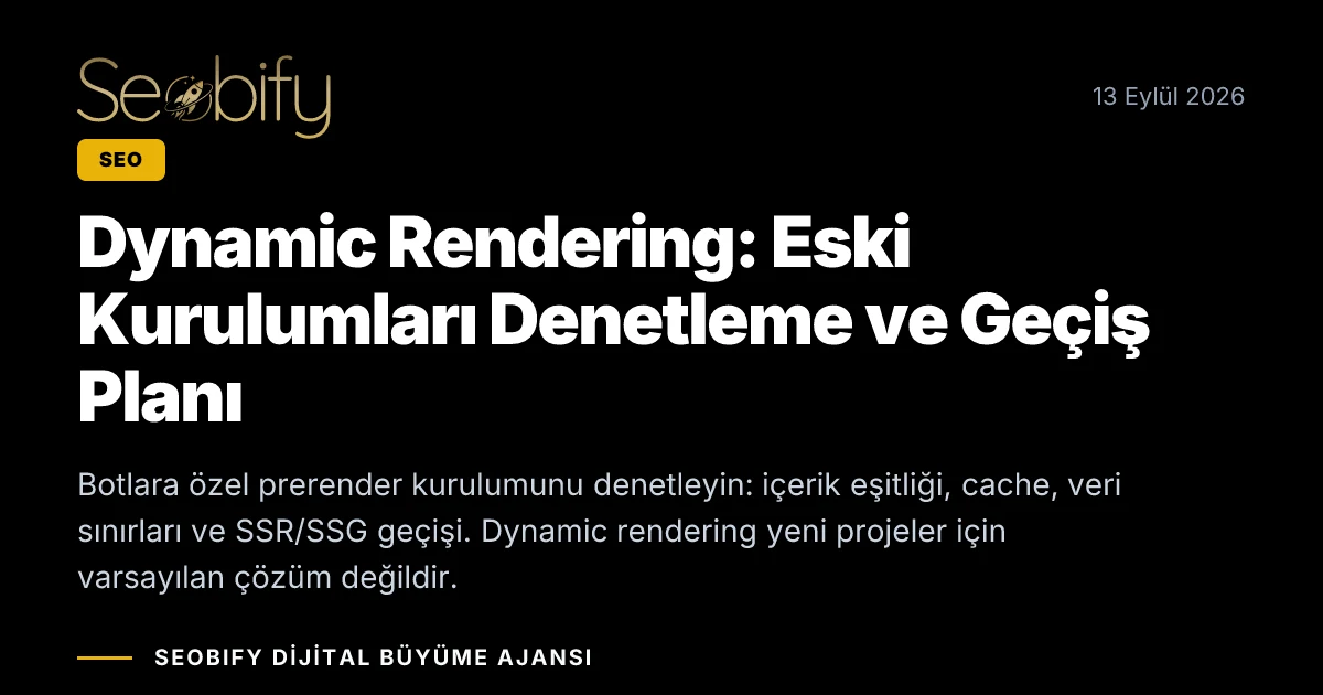 Dynamic Rendering eski kurulum denetimi ve SSR/SSG geçiş adımları